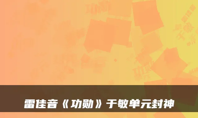 雷佳音《功勋》于敏单元封神