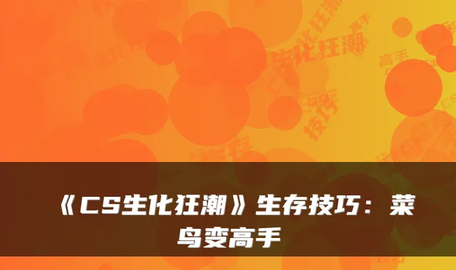 《CS生化狂潮》生存技巧:菜鸟变高手