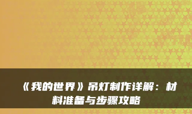 《我的世界》吊灯制作详解：材料准备与步骤攻略