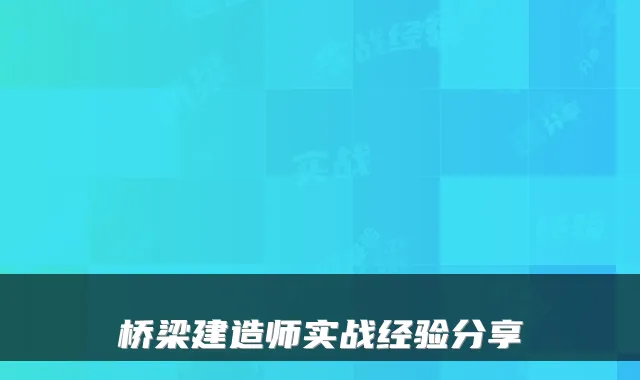 桥梁建造师实战经验分享