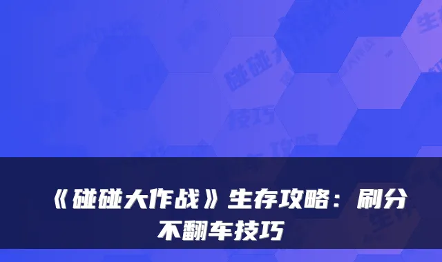 《碰碰大作战》生存攻略：刷分不翻车技巧