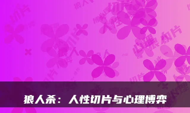 狼人杀：人性切片与心理博弈