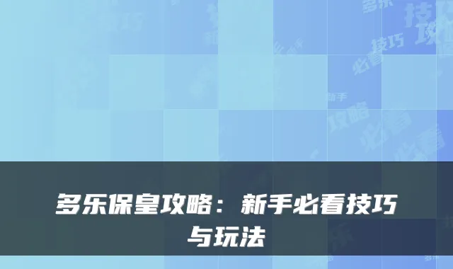 多乐保皇攻略:新手必看技巧与玩法