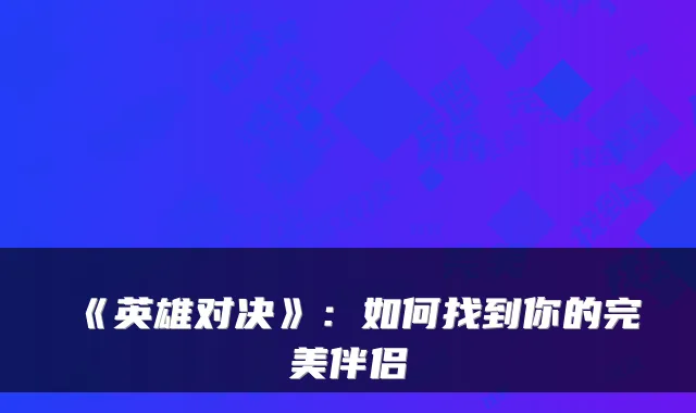 《英雄对决》：如何找到你的伴侣