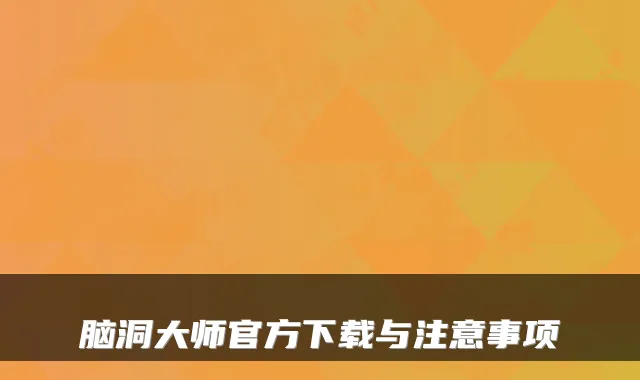 脑洞大师官方下载与注意事项