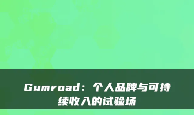 Gumroad：个人品牌与可持续收入的试验场