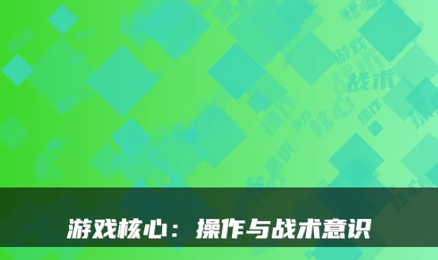 游戏核心：操作与战术意识