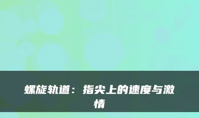 螺旋轨道：指尖上的速度与激情