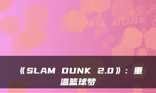 《SLAM DUNK 2.0》:重温篮球梦