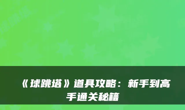 《球跳塔》道具攻略：新手到高手通关秘籍
