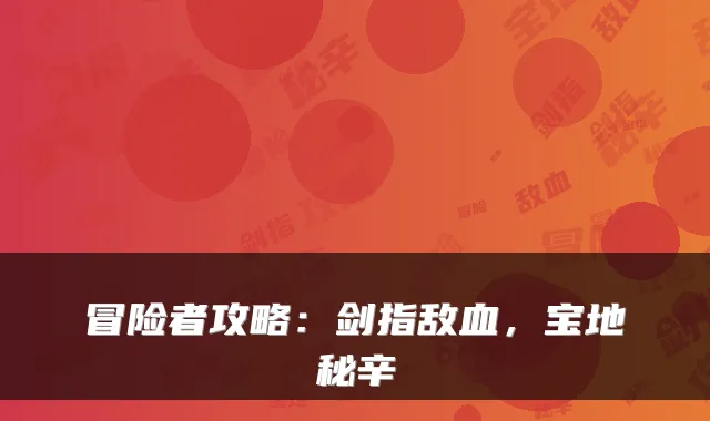 冒险者攻略：剑指敌血，宝地秘辛