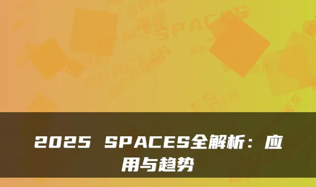 2025 SPACES全解析:应用与趋势