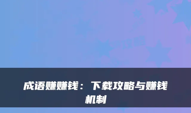 成语赚赚钱：下载攻略与赚钱机制