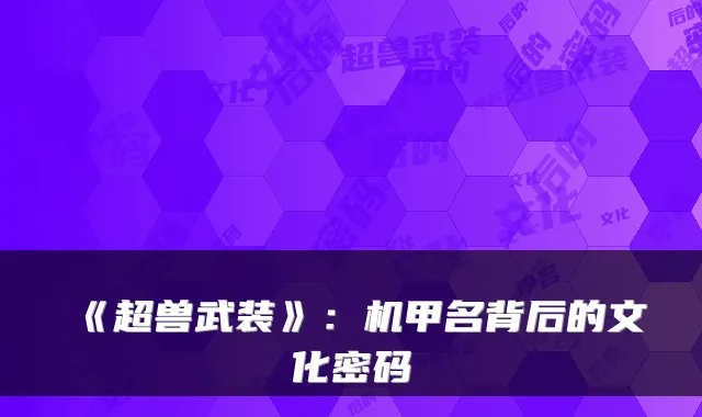 《超兽武装》：机甲名背后的文化密码