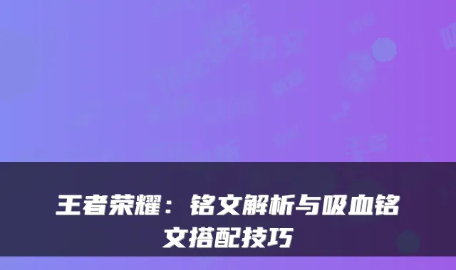 王者荣耀：铭文解析与吸血铭文搭配技巧