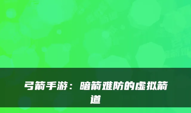 弓箭手游：暗箭难防的虚拟箭道
