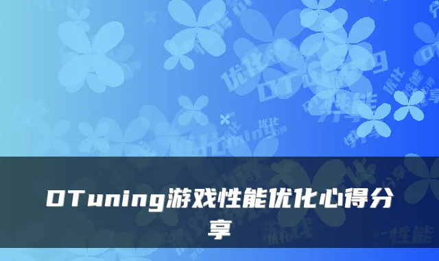DTuning游戏性能优化心得分享