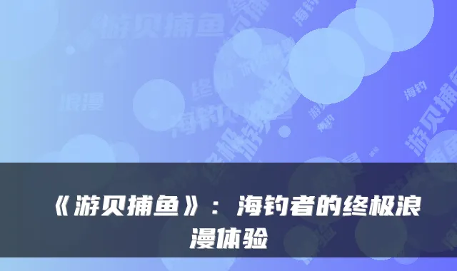 《游贝捕鱼》：海钓者的浪漫体验