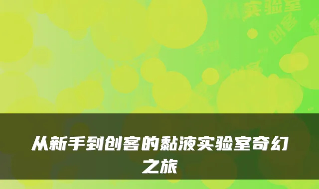 从新手到创客的黏液实验室奇幻之旅