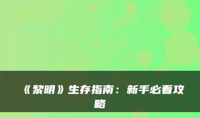 《黎明》生存指南：新手必看攻略