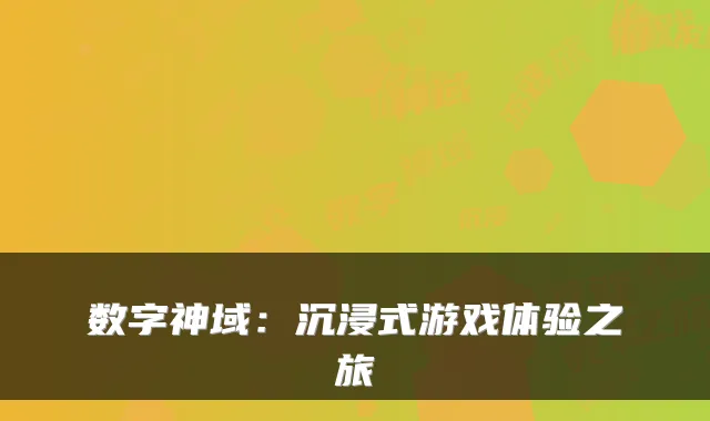 数字神域：沉浸式游戏体验之旅