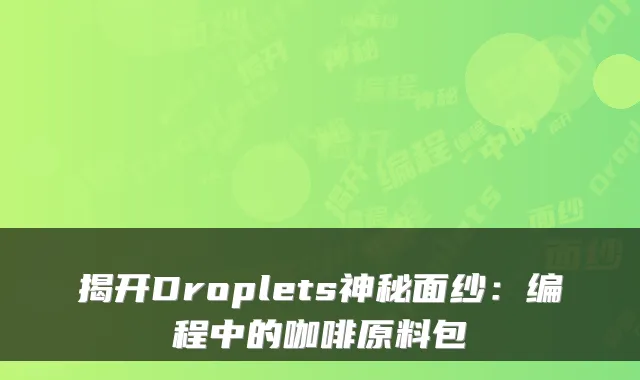 揭开Droplets神秘面纱：编程中的咖啡原料包