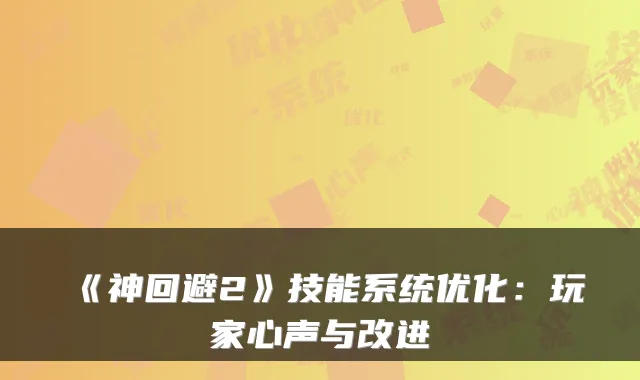 《神回避2》技能系统优化：玩家心声与改进
