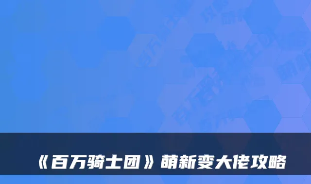 《百万骑士团》萌新变大佬攻略