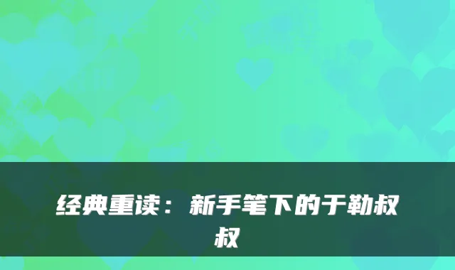 经典重读：新手笔下的于勒叔叔