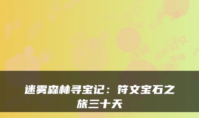 迷雾森林寻宝记:符文宝石之旅三十天