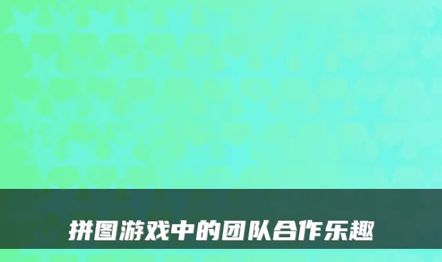 拼图游戏中的团队合作乐趣