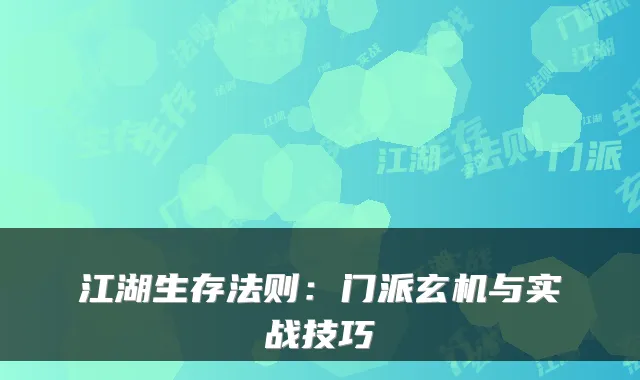 江湖生存法则：门派玄机与实战技巧