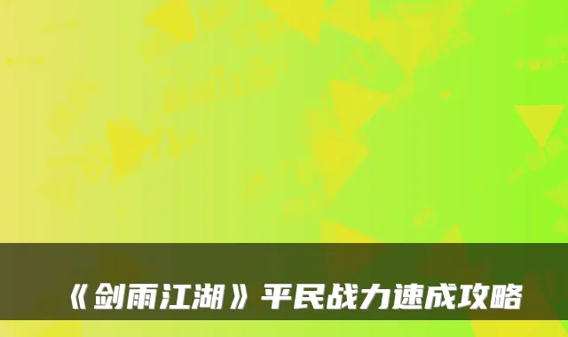 《剑雨江湖》平民战力速成攻略
