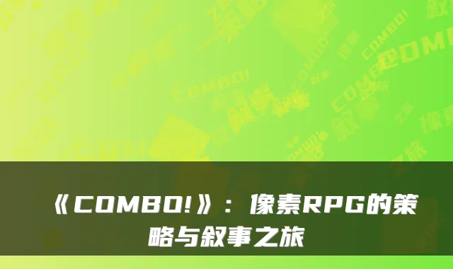 《COMBO!》：像素RPG的策略与叙事之旅
