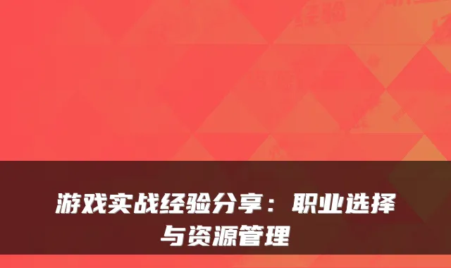 游戏实战经验分享：职业选择与资源管理