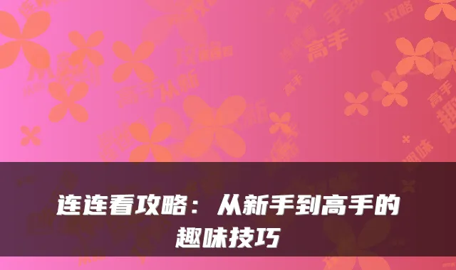 连连看攻略：从新手到高手的趣味技巧