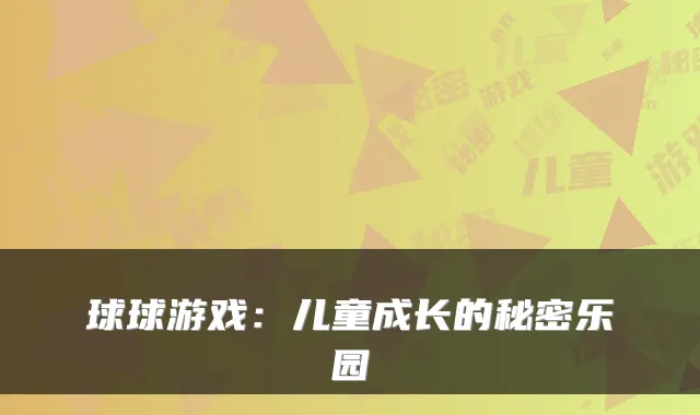 球球游戏：儿童成长的秘密乐园