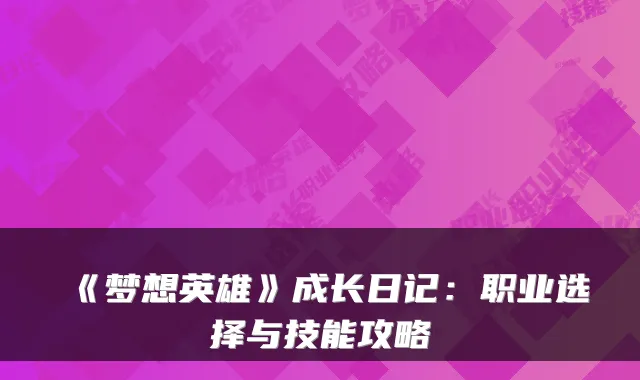 《梦想英雄》成长日记：职业选择与技能攻略