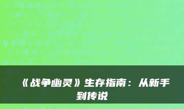 《战争幽灵》生存指南：从新手到传说