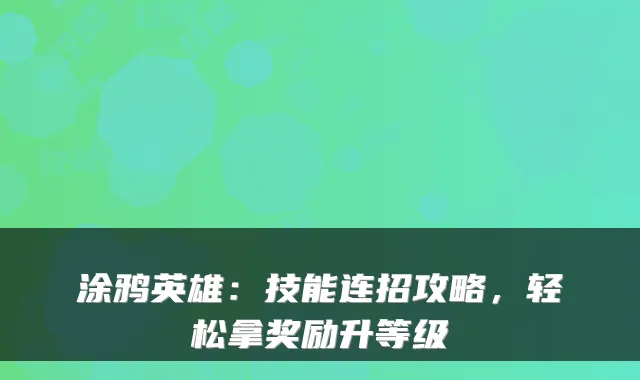 涂鸦英雄：技能连招攻略，轻松拿奖励升等级