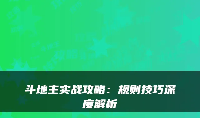 斗地主实战攻略：规则技巧深度解析