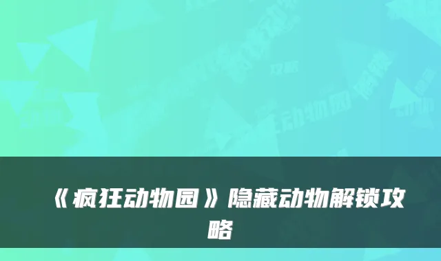 《疯狂动物园》隐藏动物解锁攻略