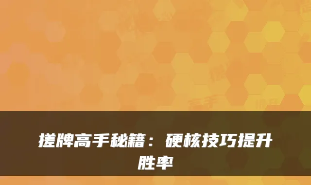 搓牌高手秘籍：硬核技巧提升胜率
