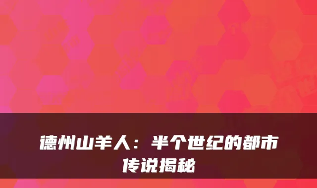 德州山羊人：半个世纪的都市传说揭秘