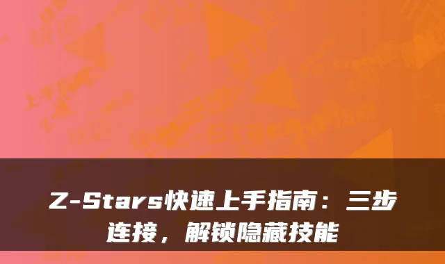 Z-Stars快速上手指南:三步连接,解锁隐藏技能