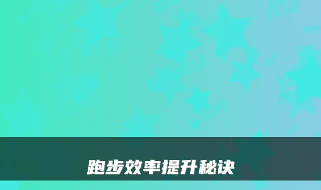 跑步效率提升秘诀