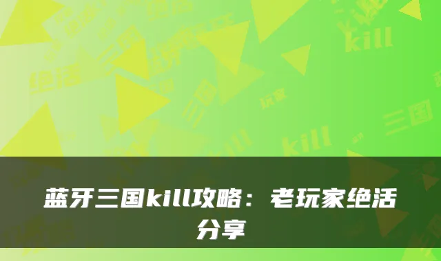 蓝牙三国kill攻略：老玩家绝活分享