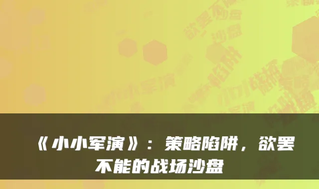 《小小军演》:策略陷阱,欲罢不能的战场沙盘