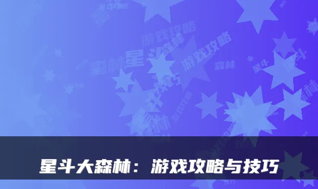 星斗大森林：游戏攻略与技巧