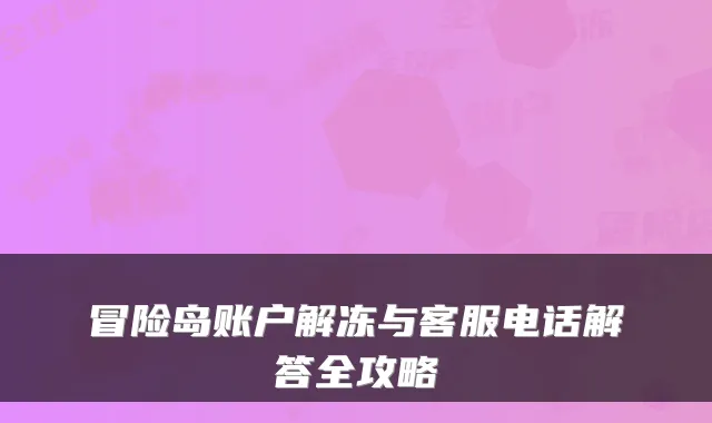 冒险岛账户解冻与客服电话解答全攻略
